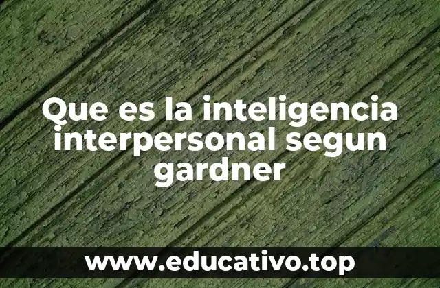 Que es la inteligencia interpersonal segun gardner