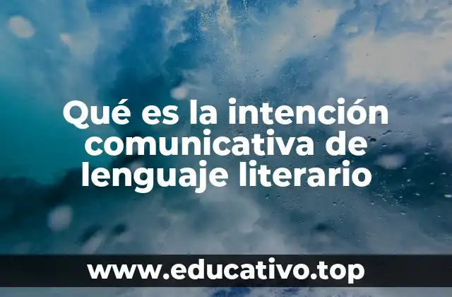 Qué es la intención comunicativa de lenguaje literario