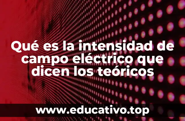 La base teórica detrás del campo eléctrico