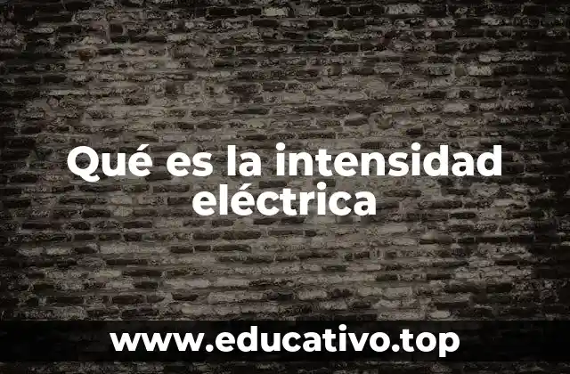Qué es la intensidad eléctrica