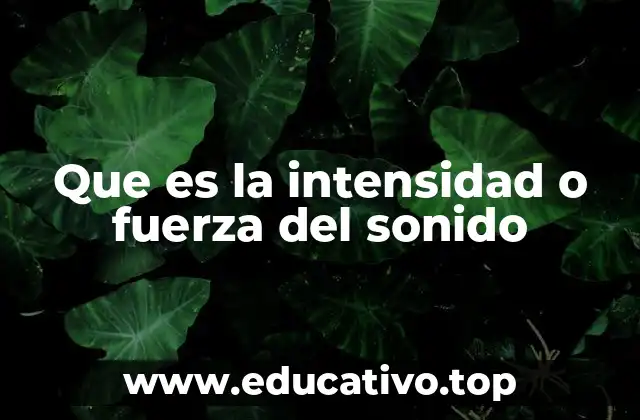 Que es la intensidad o fuerza del sonido