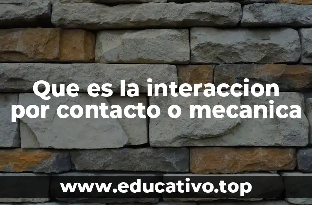 Que es la interaccion por contacto o mecanica