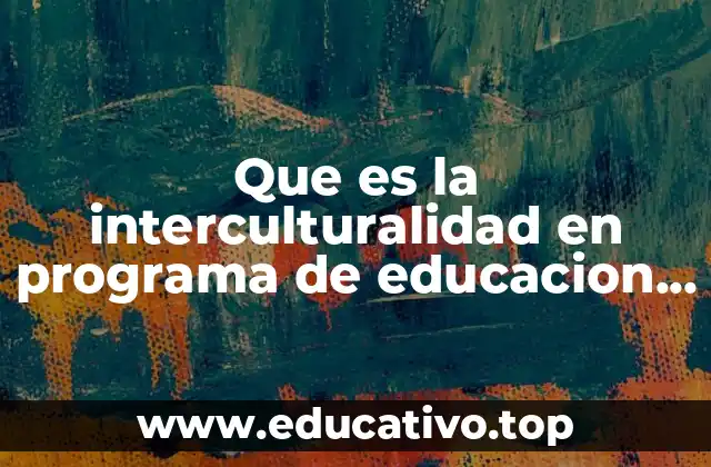 Que es la interculturalidad en programa de educacion de mexico