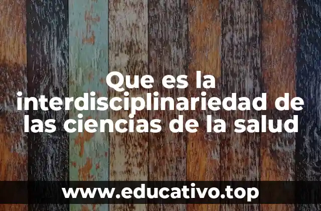 Que es la interdisciplinariedad de las ciencias de la salud