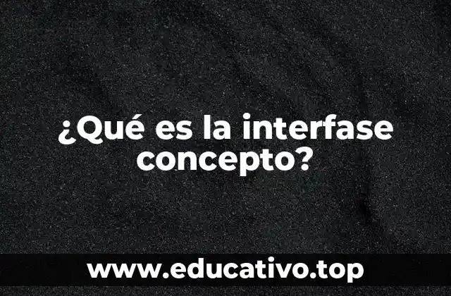¿Qué es la interfase concepto?