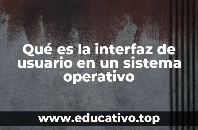 Qué es la interfaz de usuario en un sistema operativo