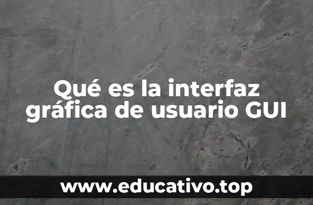 Qué es la interfaz gráfica de usuario GUI