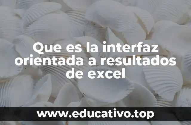 Que es la interfaz orientada a resultados de excel
