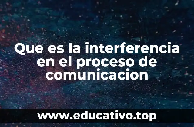 Que es la interferencia en el proceso de comunicacion