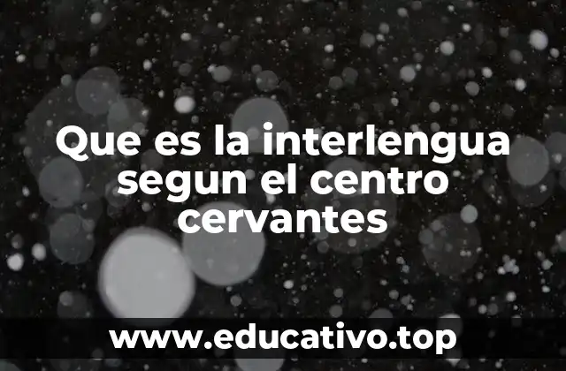 Que es la interlengua segun el centro cervantes
