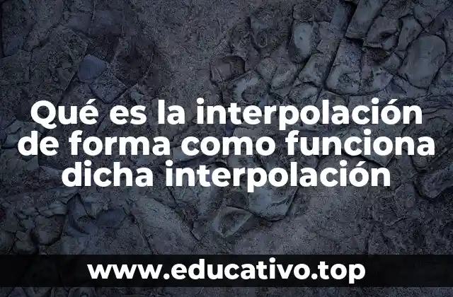 Qué es la interpolación de forma como funciona dicha interpolación