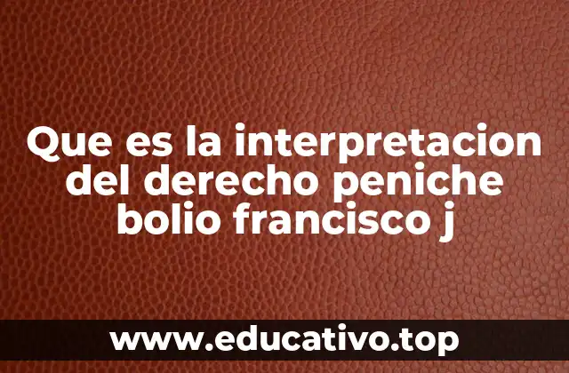 Que es la interpretacion del derecho peniche bolio francisco j
