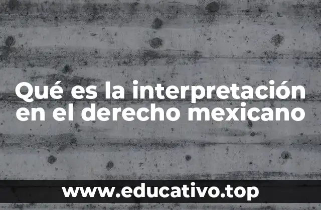 Qué es la interpretación en el derecho mexicano