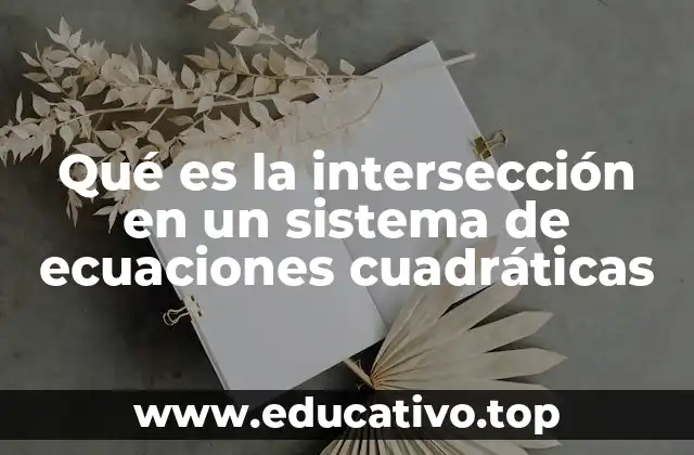 Qué es la intersección en un sistema de ecuaciones cuadráticas