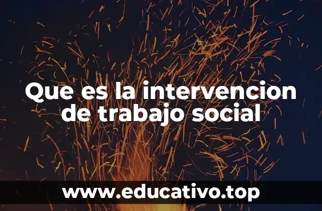 Que es la intervencion de trabajo social
