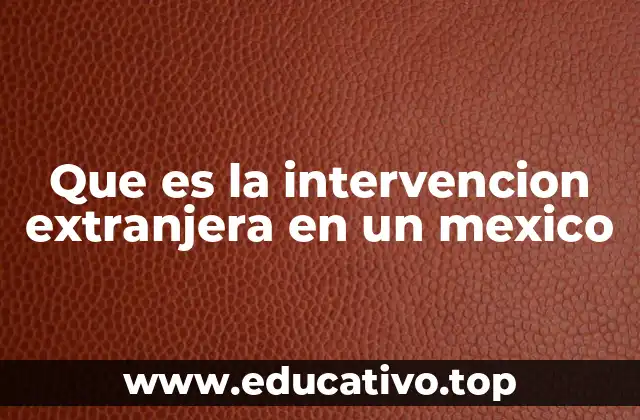 Que es la intervencion extranjera en un mexico