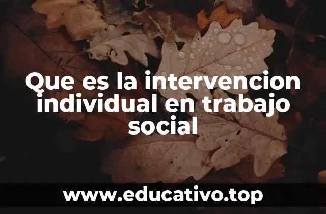 Que es la intervencion individual en trabajo social