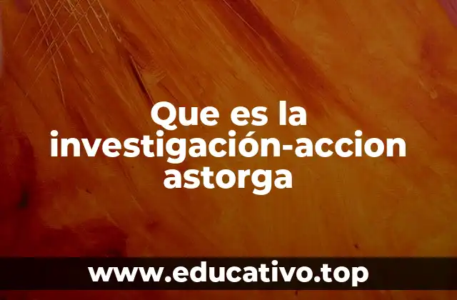 Que es la investigación-accion astorga