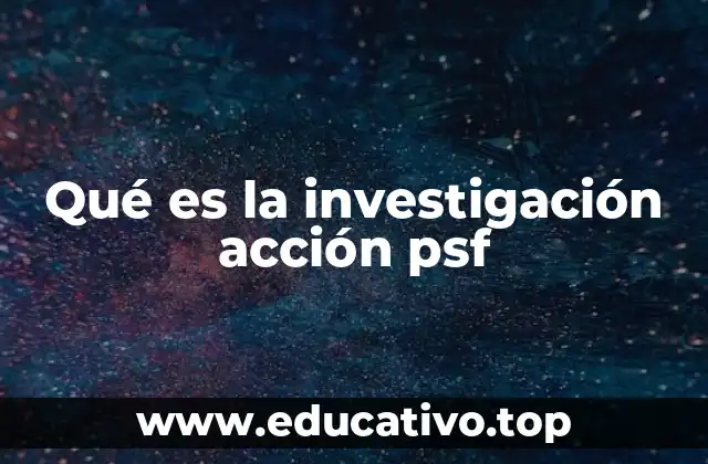 Qué es la investigación acción psf