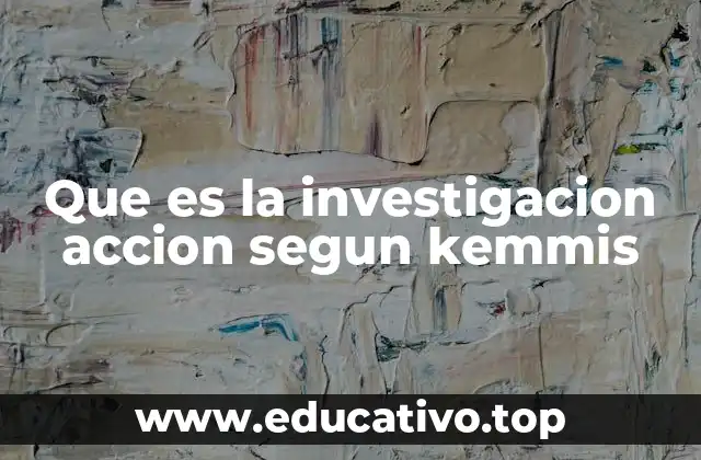 Que es la investigacion accion segun kemmis