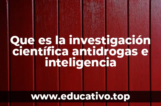 Que es la investigación científica antidrogas e inteligencia