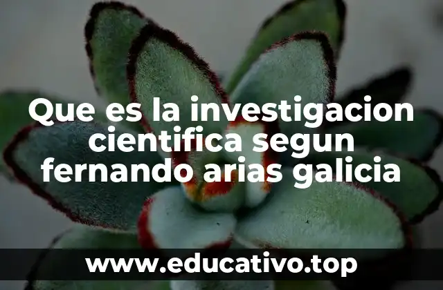 Que es la investigacion cientifica segun fernando arias galicia