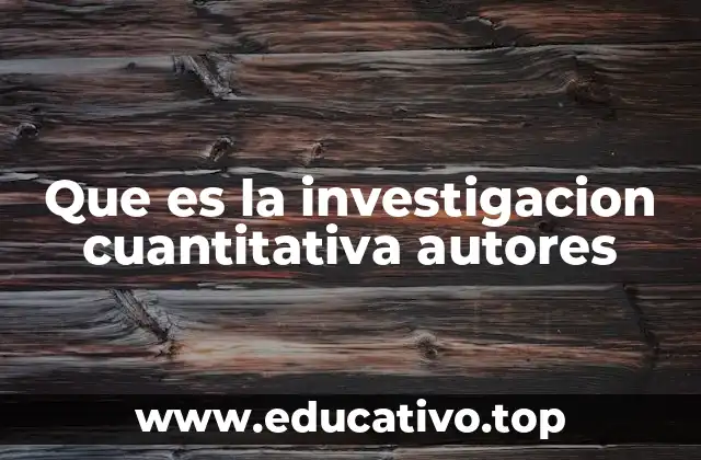 Que es la investigacion cuantitativa autores