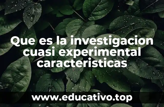 Que es la investigacion cuasi experimental caracteristicas