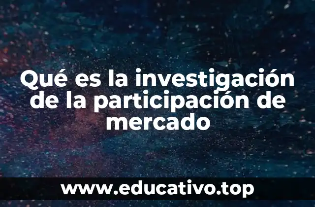 Qué es la investigación de la participación de mercado