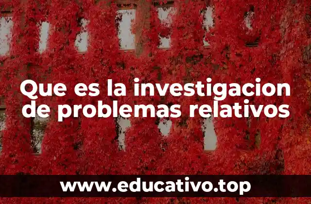 Que es la investigacion de problemas relativos