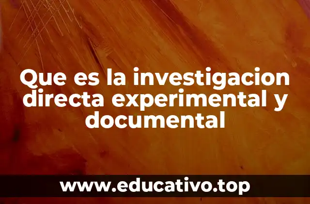 Que es la investigacion directa experimental y documental