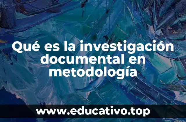 Qué es la investigación documental en metodología