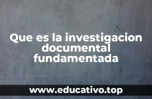 Que es la investigacion documental fundamentada