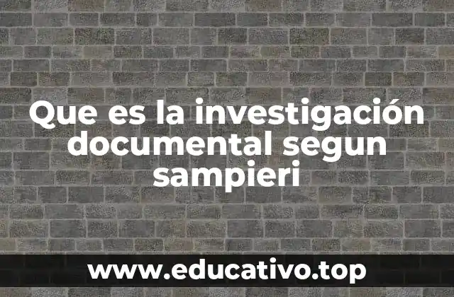 Que es la investigación documental segun sampieri