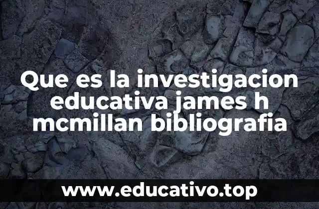Que es la investigacion educativa james h mcmillan bibliografia