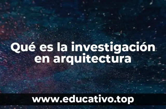 Qué es la investigación en arquitectura