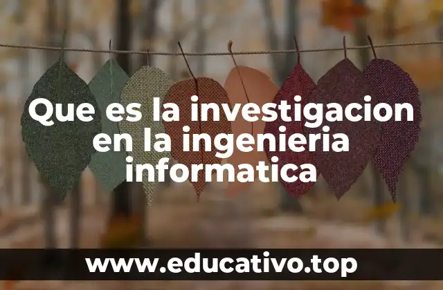 Que es la investigacion en la ingenieria informatica