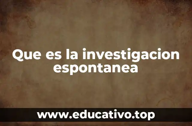 Que es la investigacion espontanea