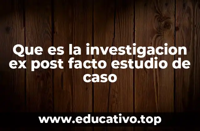 Que es la investigacion ex post facto estudio de caso