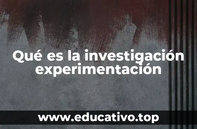 Qué es la investigación experimentación