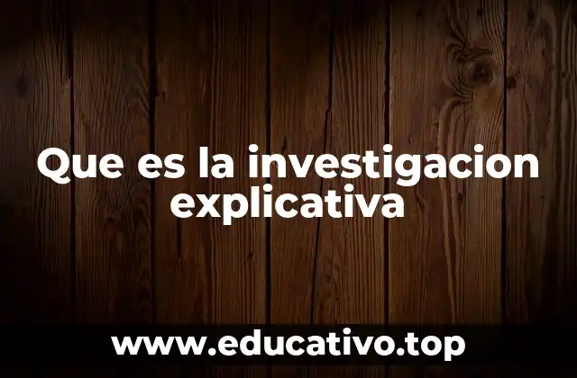 Que es la investigacion explicativa