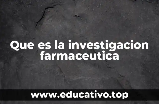 Que es la investigacion farmaceutica