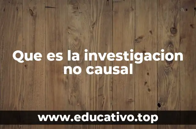 Que es la investigacion no causal