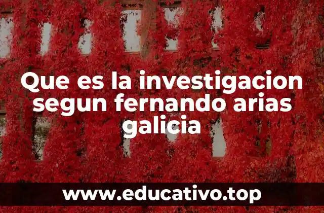 Que es la investigacion segun fernando arias galicia