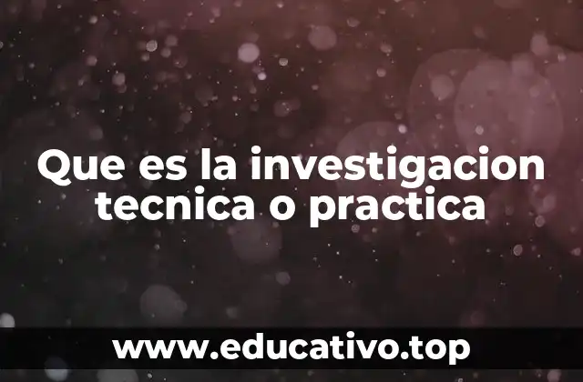 Que es la investigacion tecnica o practica