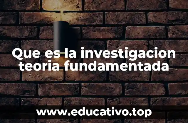 Que es la investigacion teoria fundamentada