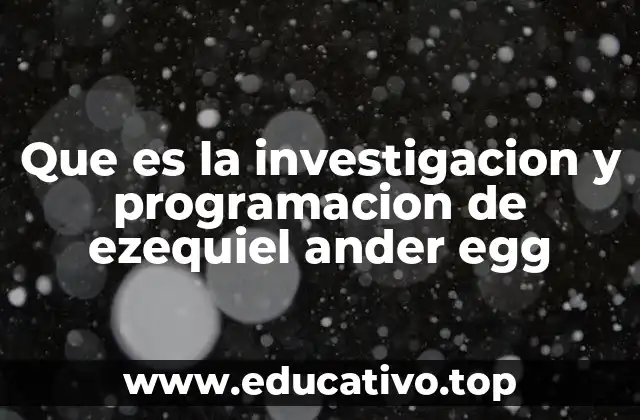 Que es la investigacion y programacion de ezequiel ander egg