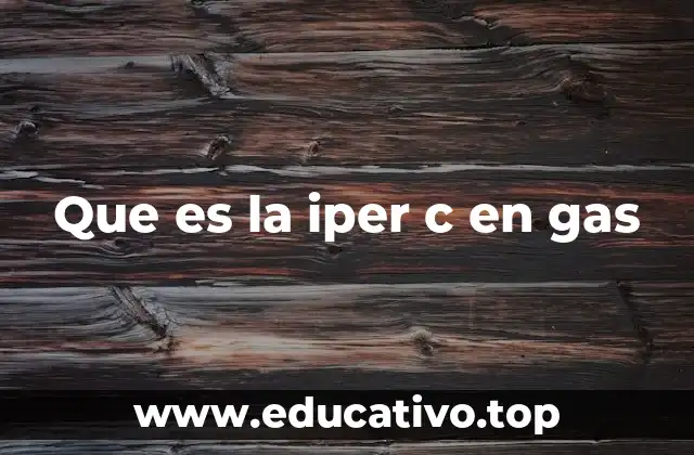 Que es la iper c en gas