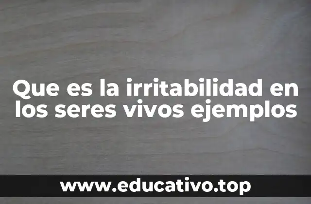 Que es la irritabilidad en los seres vivos ejemplos