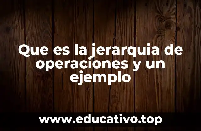 Que es la jerarquia de operaciones y un ejemplo